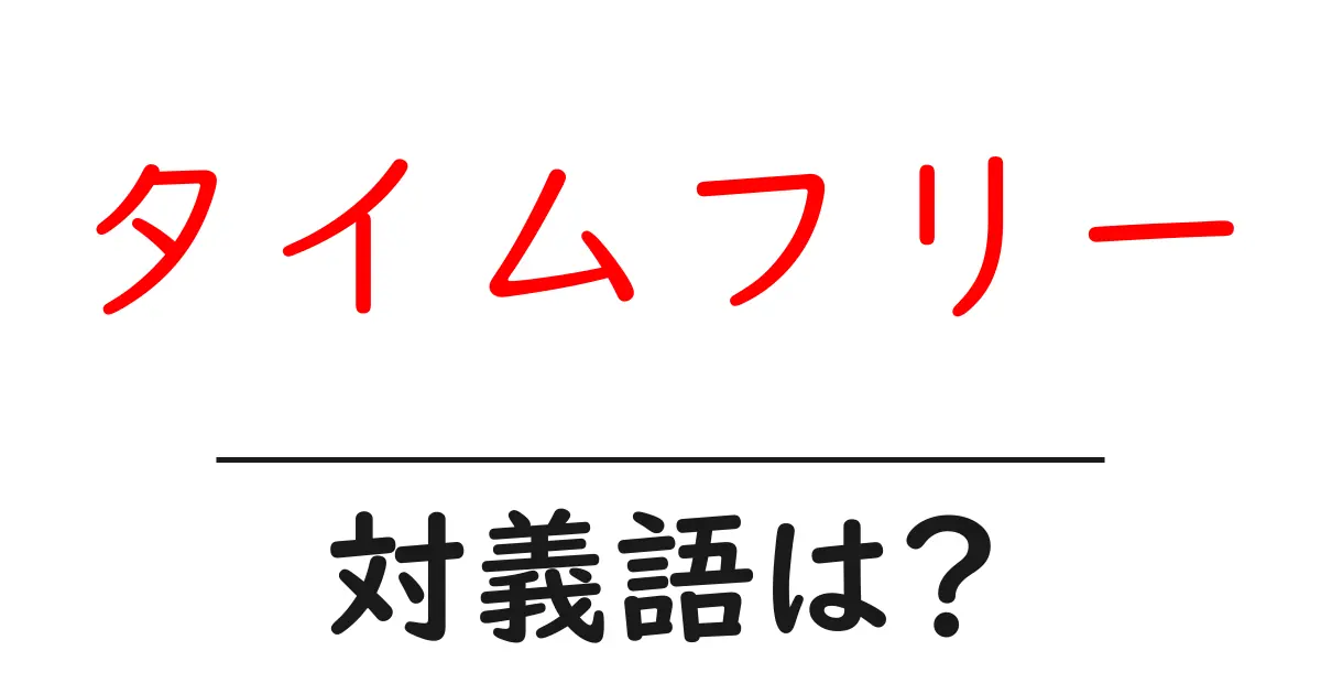 タイムフリーの対義語・反対語を使用例を交えて分かりやすく解説！