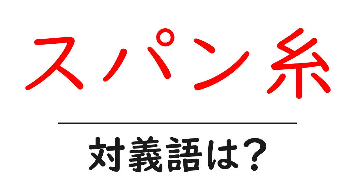 スパン糸の対義語・反対語を使用例を交えて分かりやすく解説!