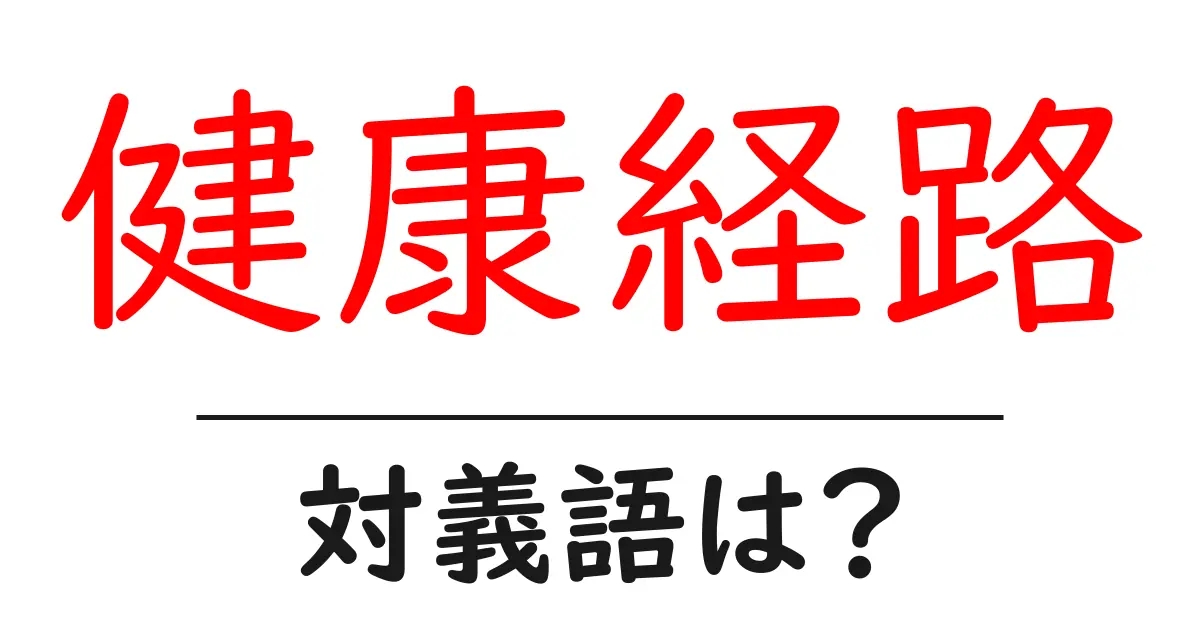 健康経路の対義語・反対語を使用例を交えて分かりやすく解説!