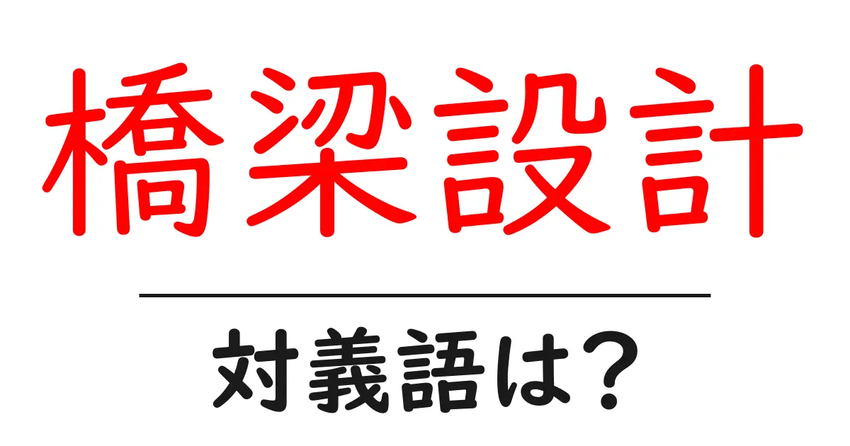 橋梁設計の対義語・反対語を使用例を交えて分かりやすく解説!