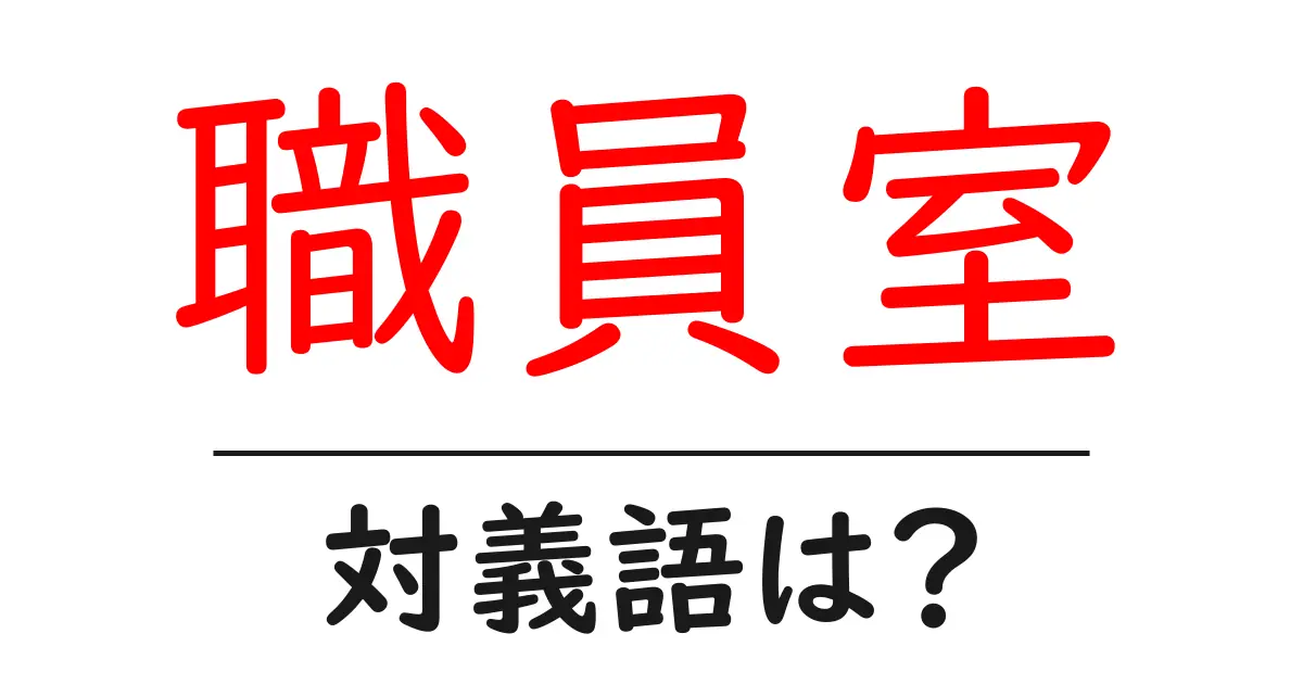 職員室の対義語・反対語を使用例を交えて分かりやすく解説!