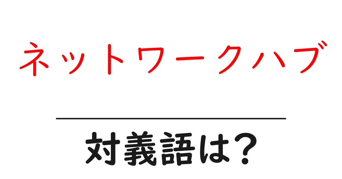 ネットワークハブの対義語・反対語を使用例を交えて分かりやすく解説!