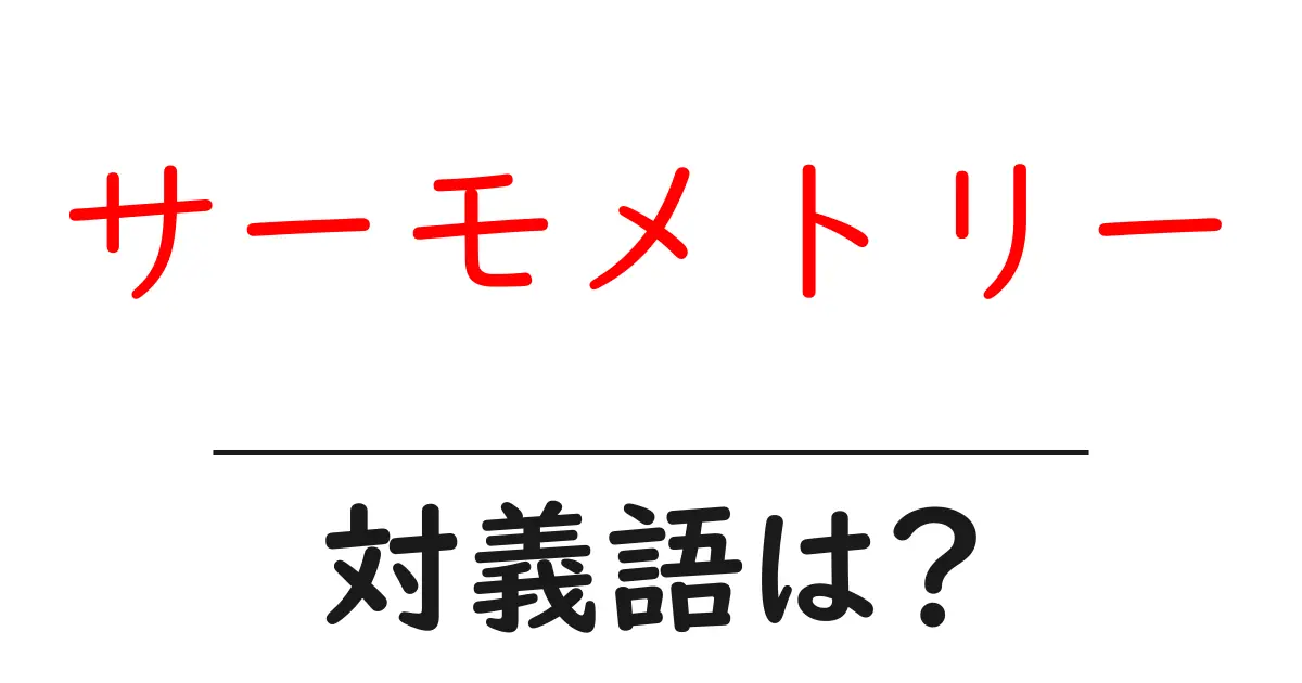 サーモメトリーの対義語・反対語を使用例を交えて分かりやすく解説!