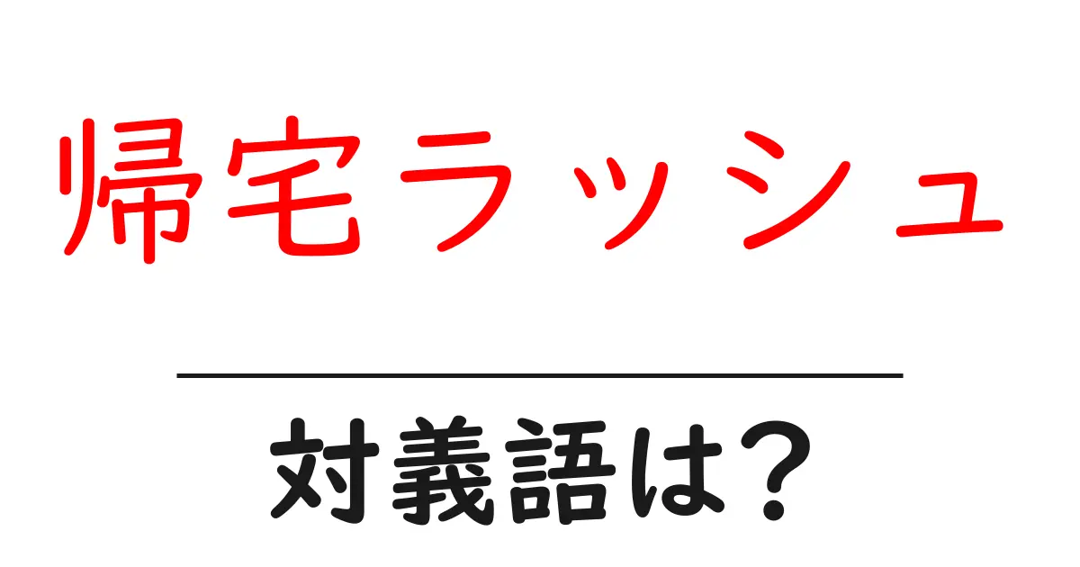 帰宅ラッシュの対義語・反対語を使用例を交えて分かりやすく解説!