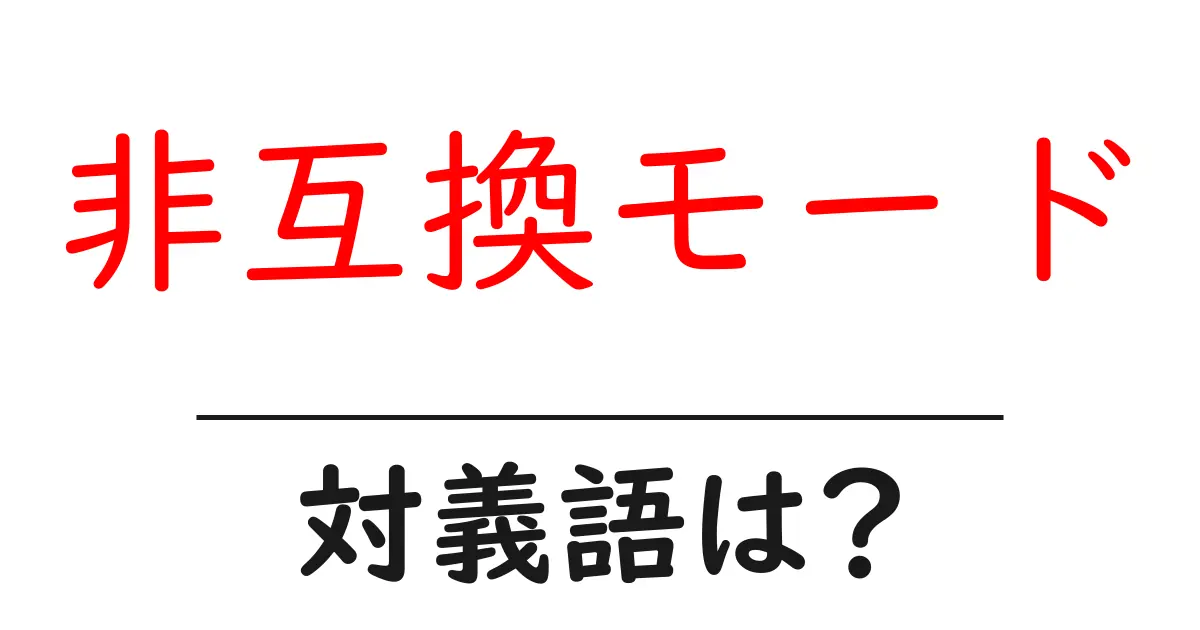 非互換モードの対義語・反対語を使用例を交えて分かりやすく解説!