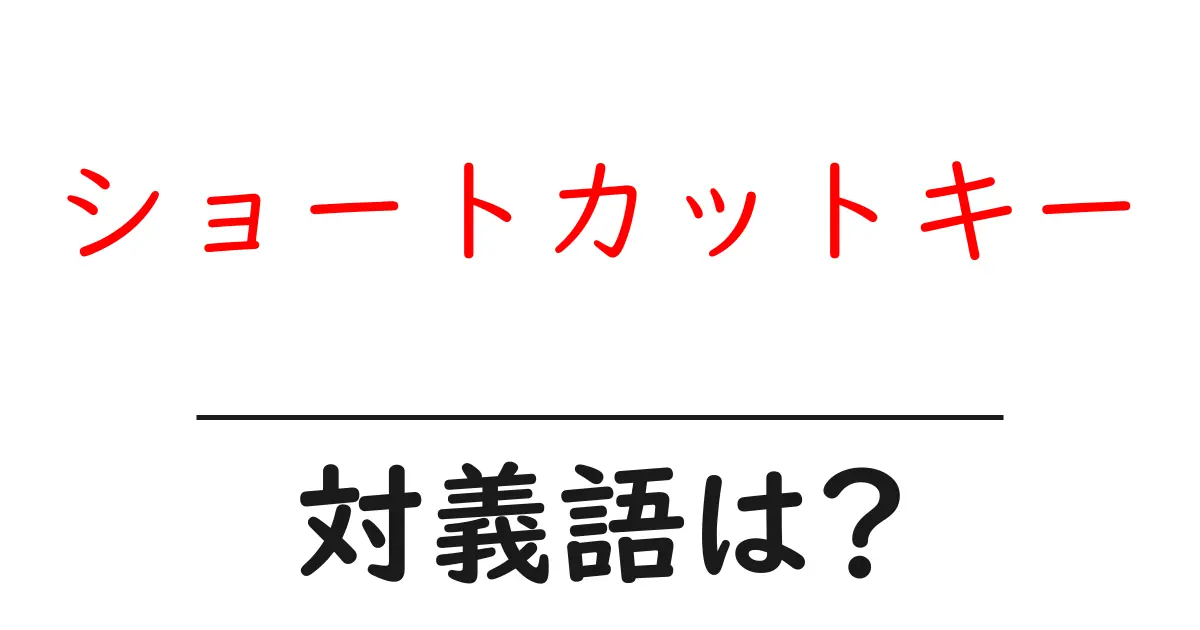 ショートカットキーの対義語・反対語を使用例を交えて分かりやすく解説!