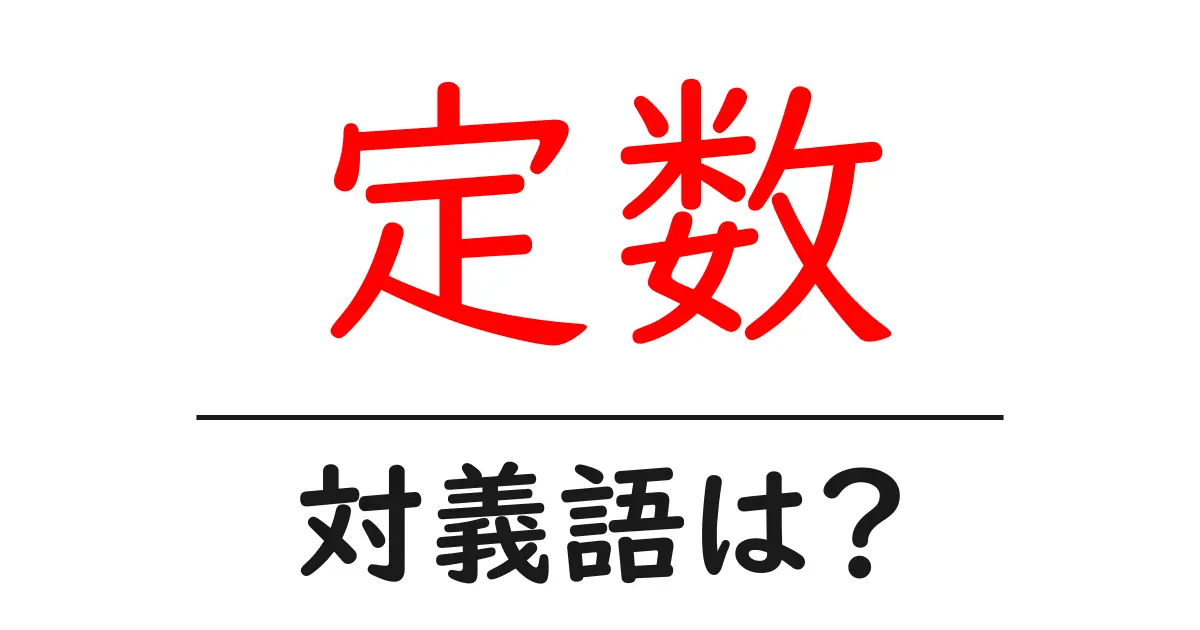 定数の対義語・反対語を使用例を交えて分かりやすく解説!