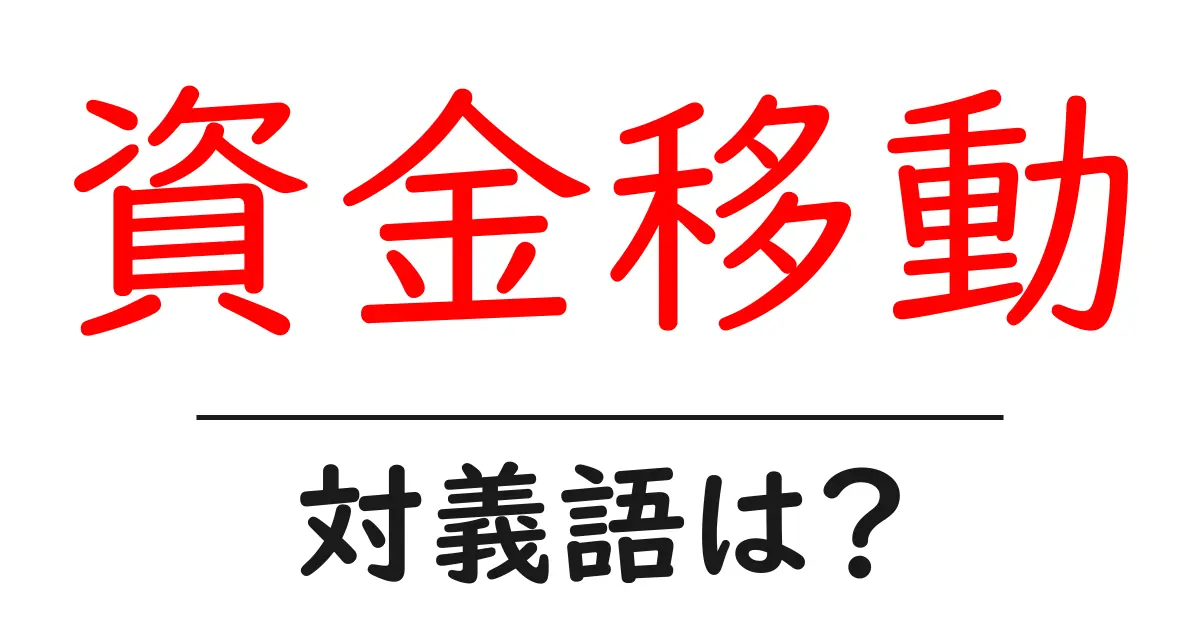 資金移動の対義語・反対語を使用例を交えて分かりやすく解説!