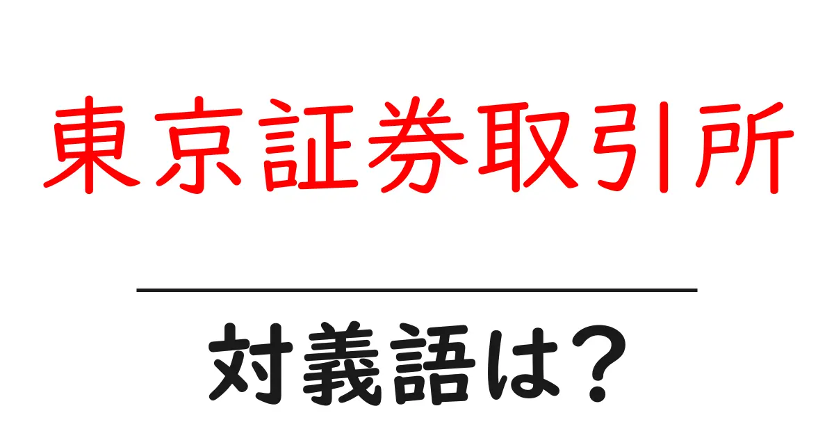 東京証券取引所の対義語・反対語を使用例を交えて分かりやすく解説!