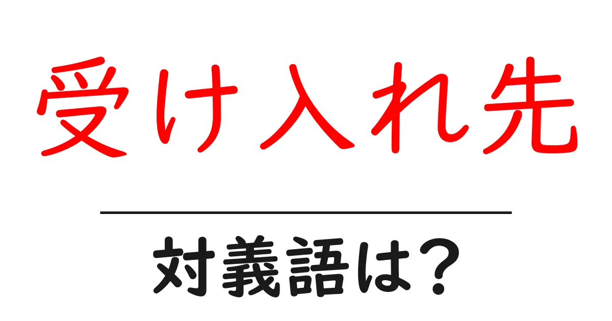 受け入れ先の対義語・反対語を使用例を交えて分かりやすく解説!