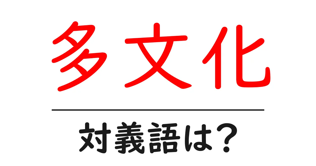 多文化の対義語・反対語を使用例を交えて分かりやすく解説!