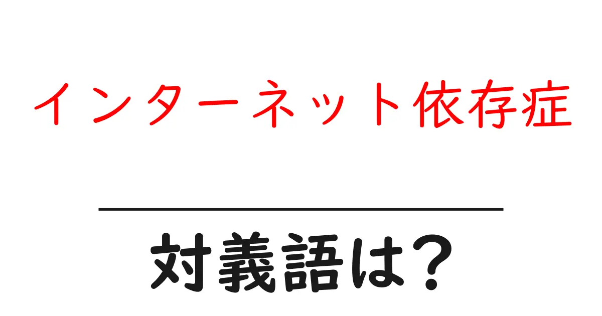 インターネット依存症の対義語・反対語を使用例を交えて分かりやすく解説!