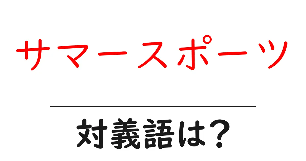 サマースポーツの対義語・反対語を使用例を交えて分かりやすく解説！