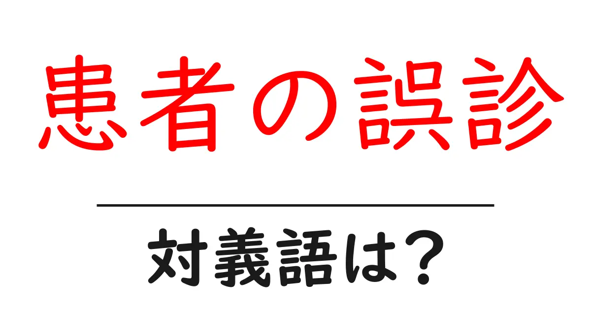 患者の誤診の対義語・反対語を使用例を交えて分かりやすく解説!