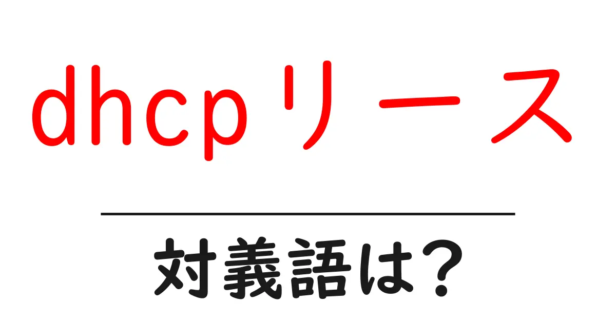 dhcpリースの対義語・反対語を使用例を交えて分かりやすく解説!