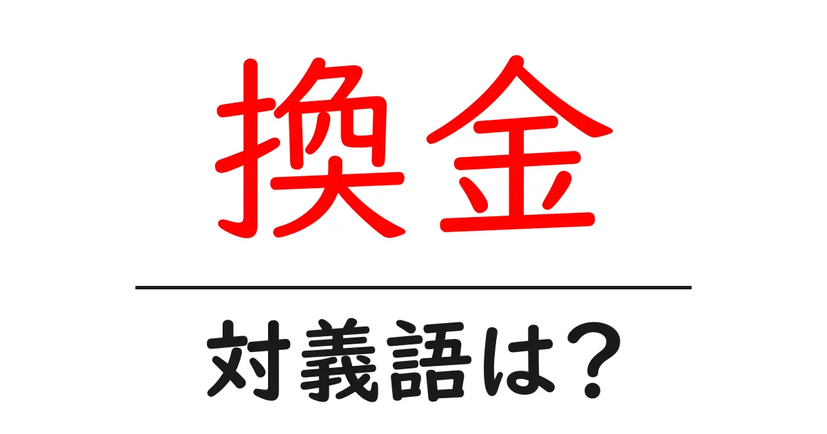 換金の対義語・反対語を使用例を交えて分かりやすく解説!