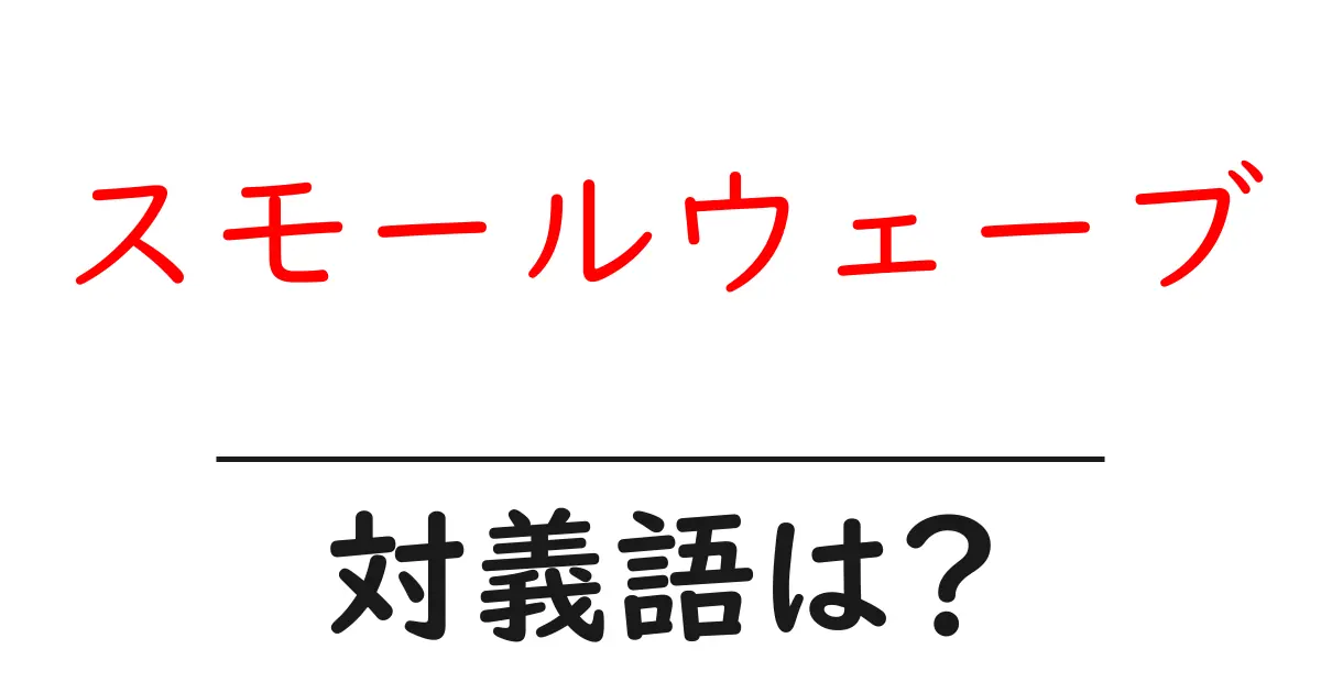 スモールウェーブの対義語・反対語を使用例を交えて分かりやすく解説!