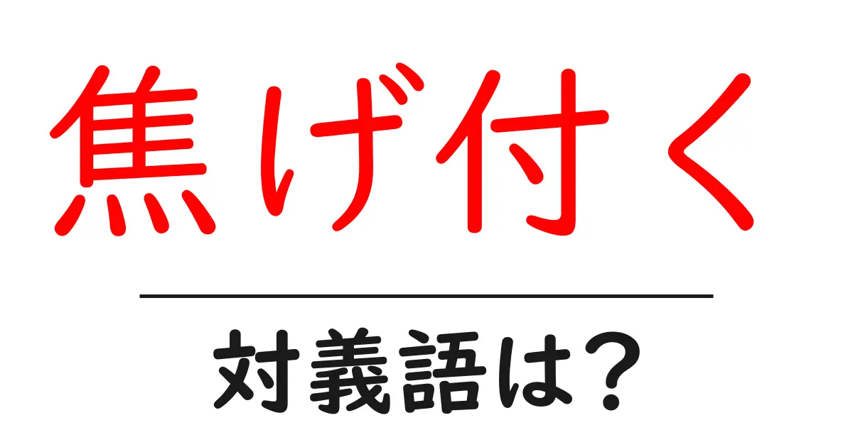 焦げ付くの対義語・反対語を使用例を交えて分かりやすく解説!