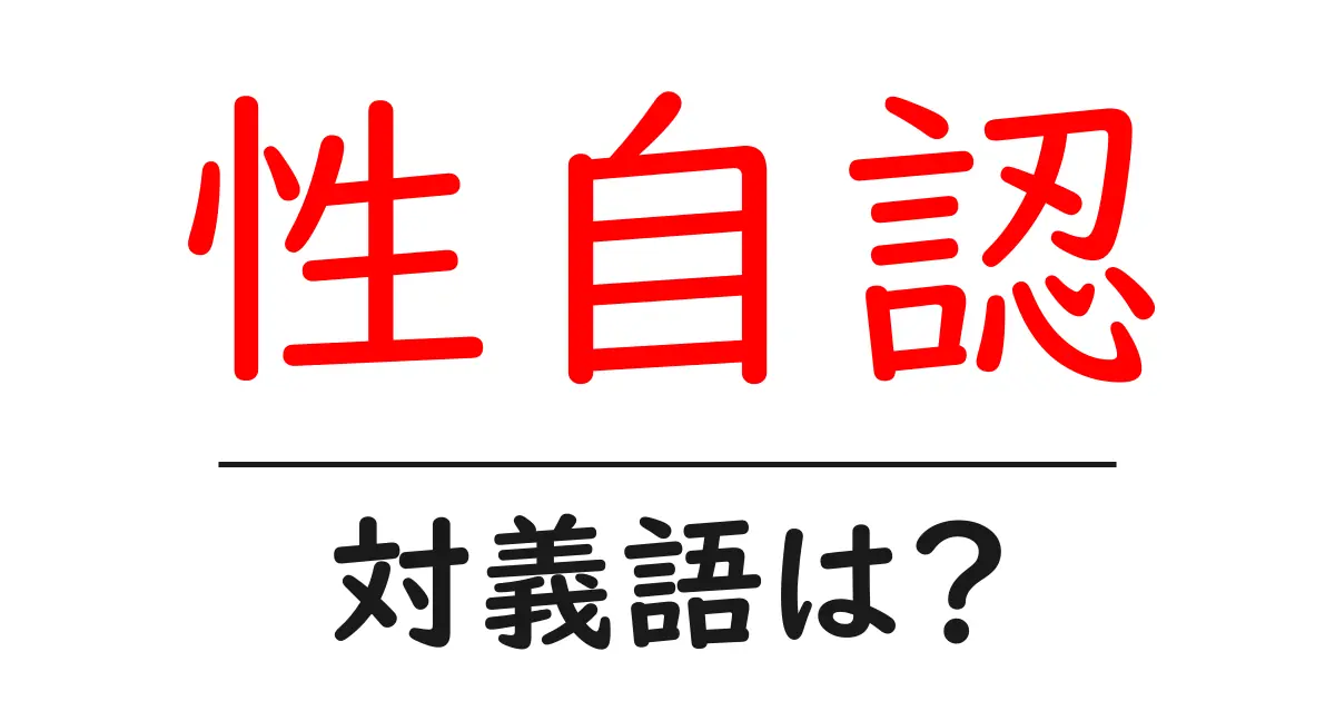 性自認の対義語・反対語を使用例を交えて分かりやすく解説!