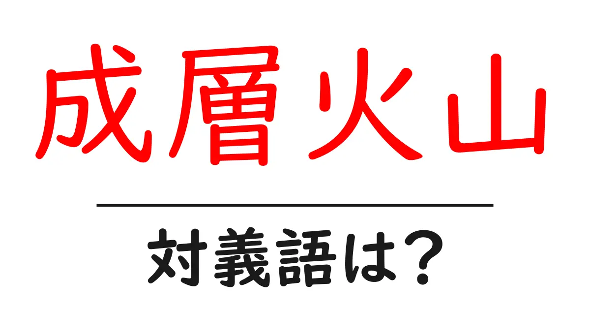 成層火山の対義語・反対語を使用例を交えて分かりやすく解説!