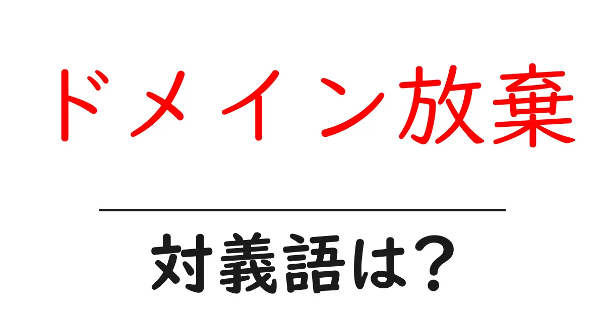 ドメイン放棄の対義語・反対語を使用例を交えて分かりやすく解説!