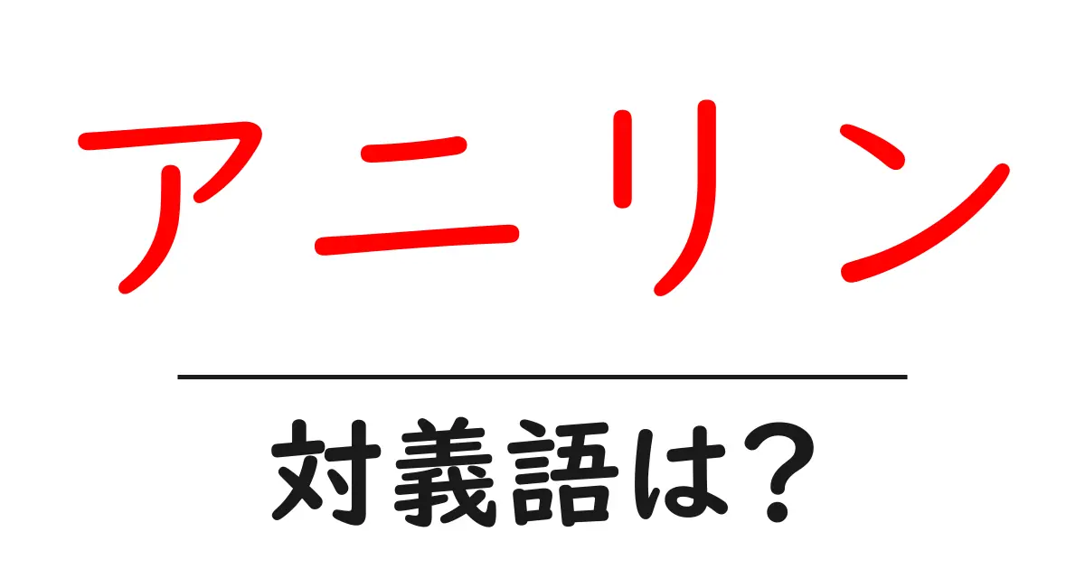 アニリンの対義語・反対語を使用例を交えて分かりやすく解説！