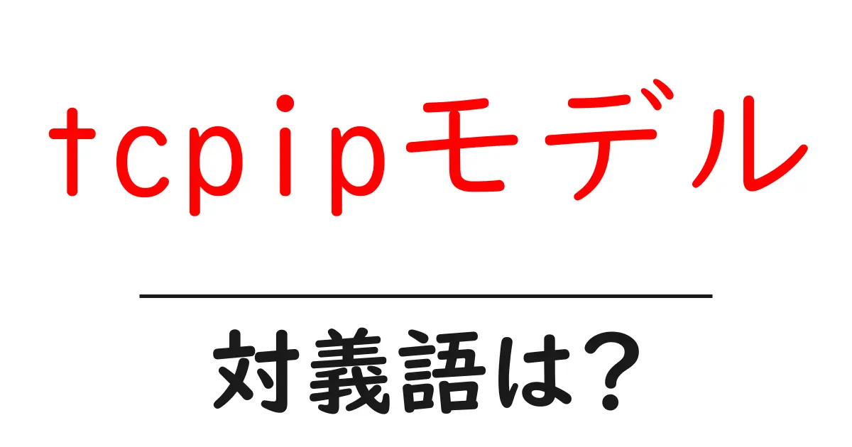 tcpipモデルの対義語・反対語を使用例を交えて分かりやすく解説!