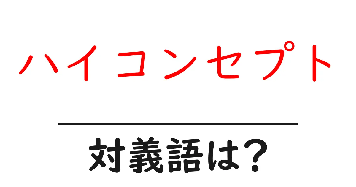 ハイコンセプトの対義語・反対語を使用例を交えて分かりやすく解説!