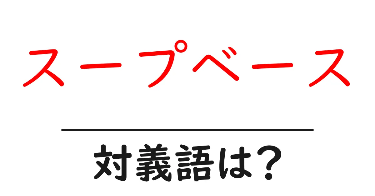 スープベースの対義語・反対語を使用例を交えて分かりやすく解説!