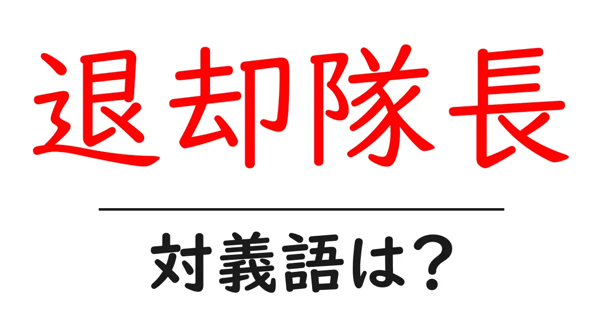 退却隊長の対義語・反対語を使用例を交えて分かりやすく解説!