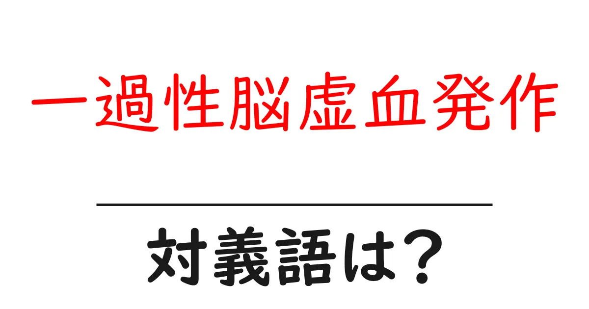 一過性脳虚血発作の対義語・反対語を使用例を交えて分かりやすく解説!