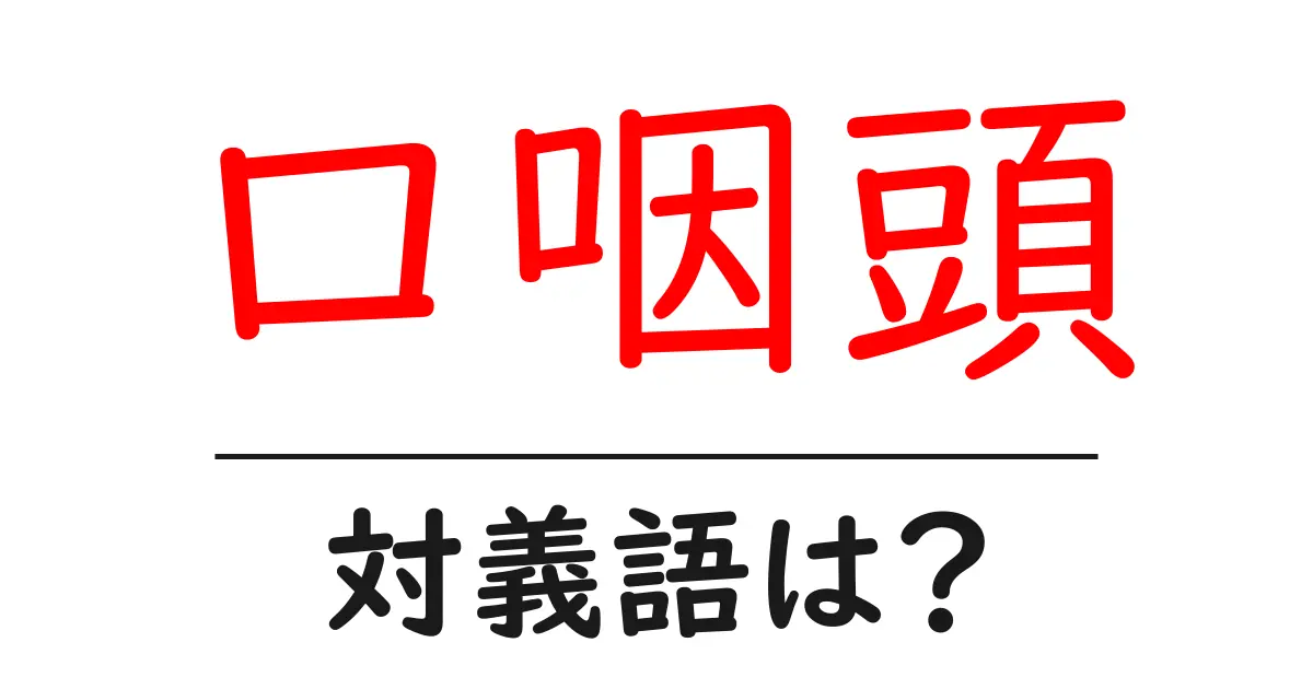 口咽頭の対義語・反対語を使用例を交えて分かりやすく解説!