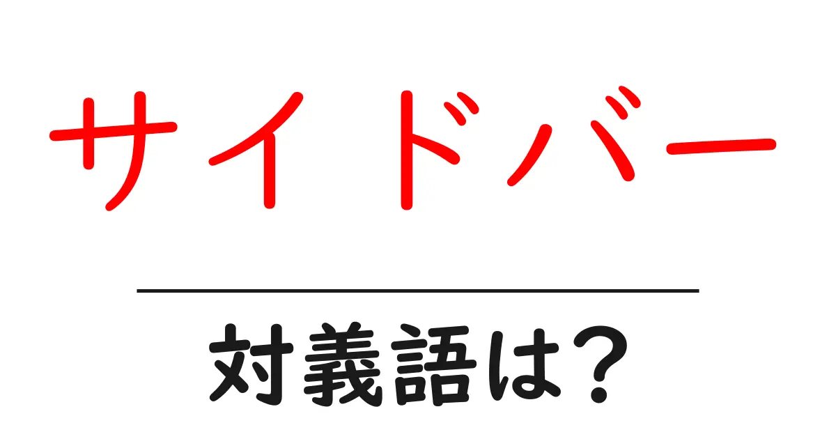 サイドバーの対義語・反対語を使用例を交えて分かりやすく解説!