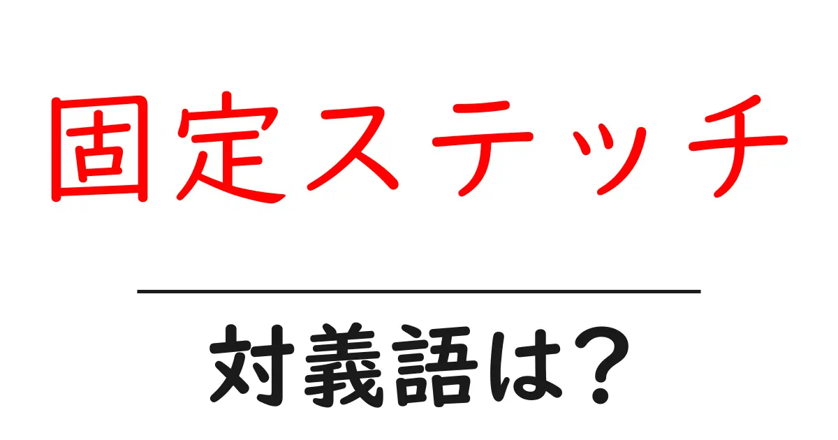 固定ステッチの対義語・反対語を使用例を交えて分かりやすく解説!