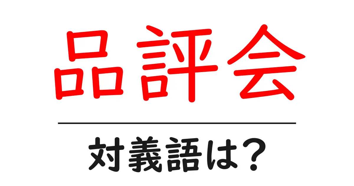 品評会の対義語・反対語を使用例を交えて分かりやすく解説!