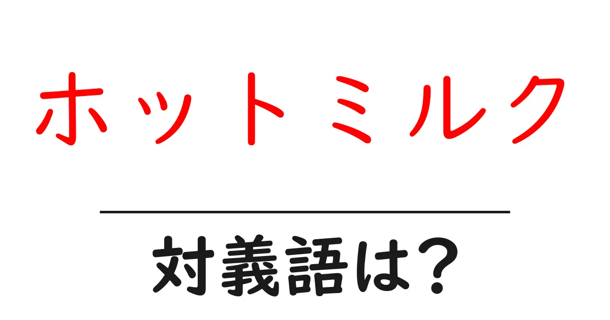 ホットミルクの対義語・反対語を使用例を交えて分かりやすく解説！