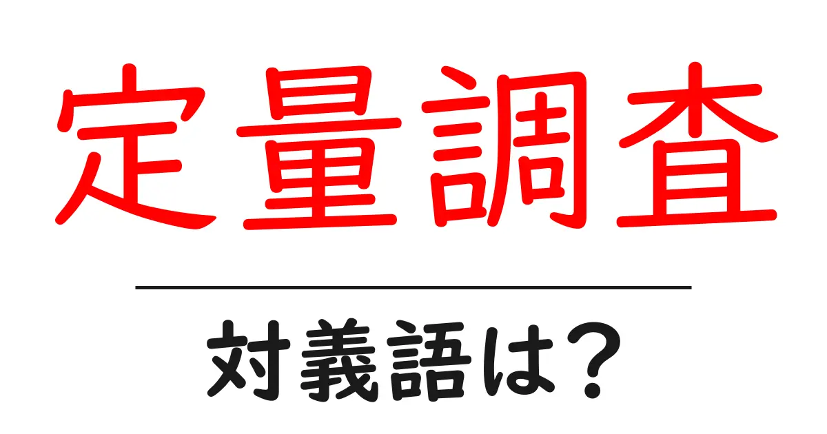 定量調査の対義語・反対語を使用例を交えて分かりやすく解説!