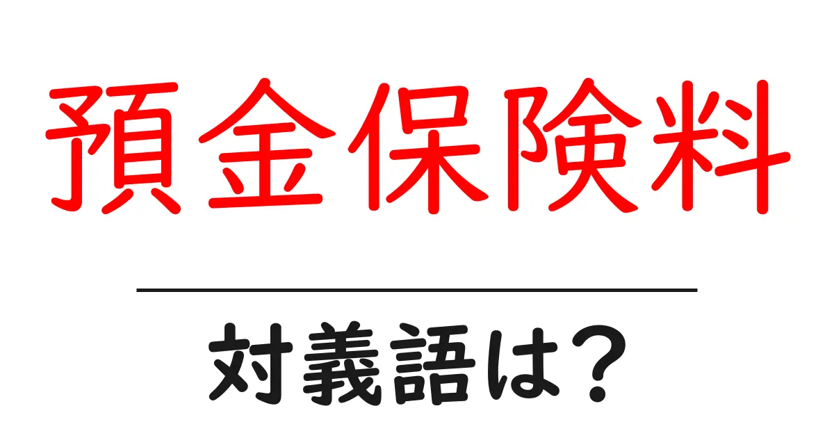 預金保険料の対義語・反対語を使用例を交えて分かりやすく解説！