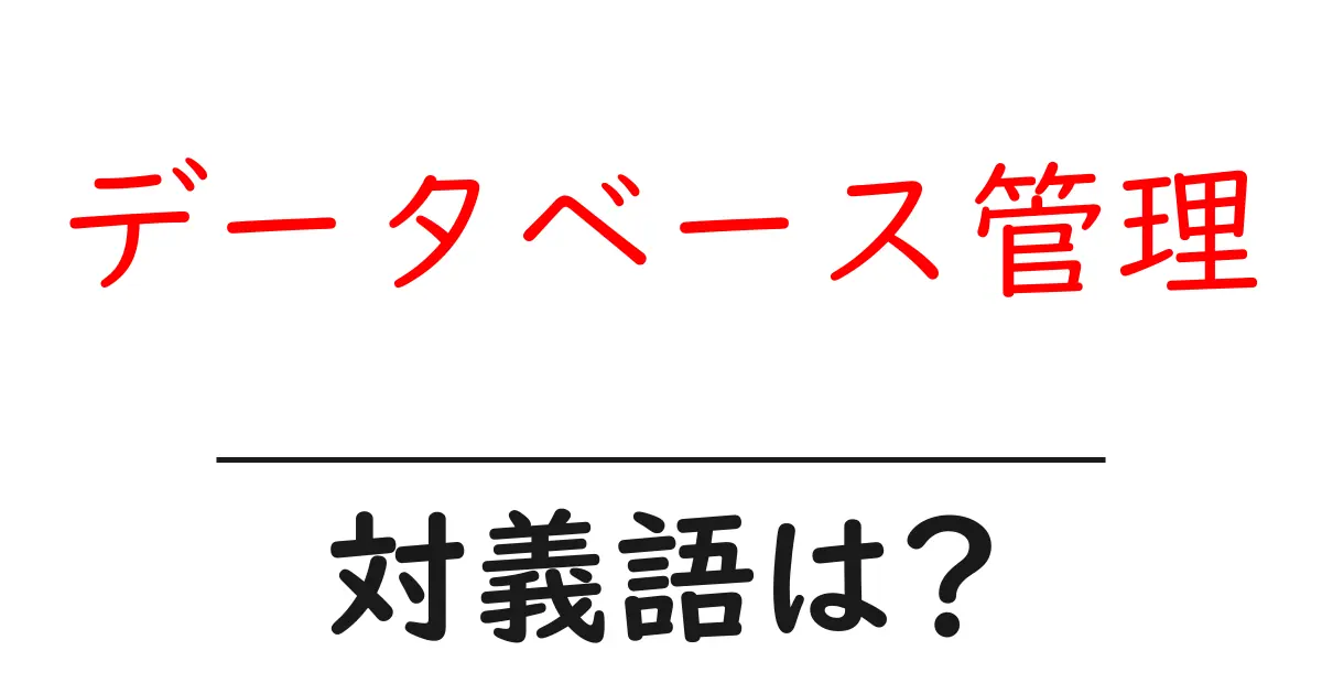 データベース管理の対義語・反対語を使用例を交えて分かりやすく解説!