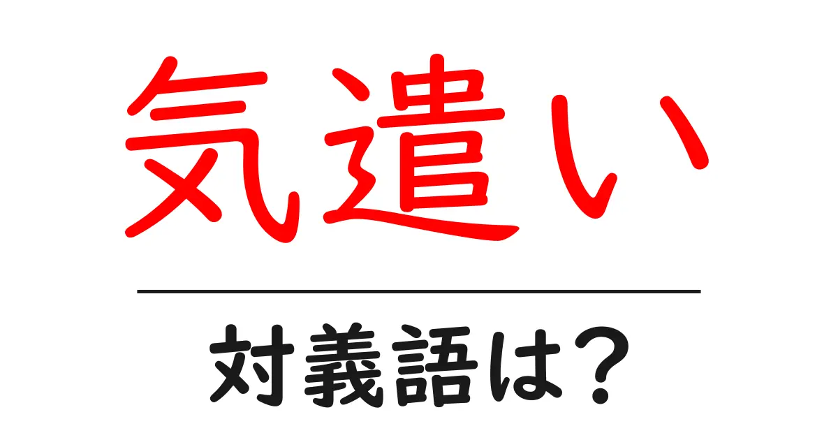 気遣いの対義語・反対語を使用例を交えて分かりやすく解説!