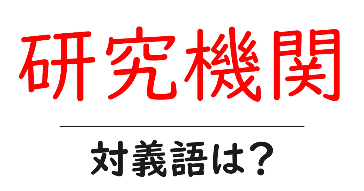 研究機関の対義語・反対語を使用例を交えて分かりやすく解説!