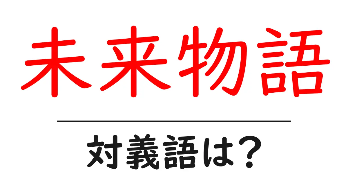 未来物語の対義語・反対語を使用例を交えて分かりやすく解説!