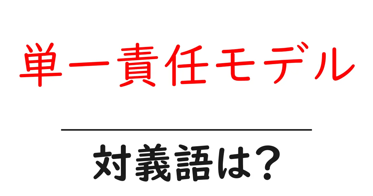 単一責任モデルの対義語・反対語を使用例を交えて分かりやすく解説!