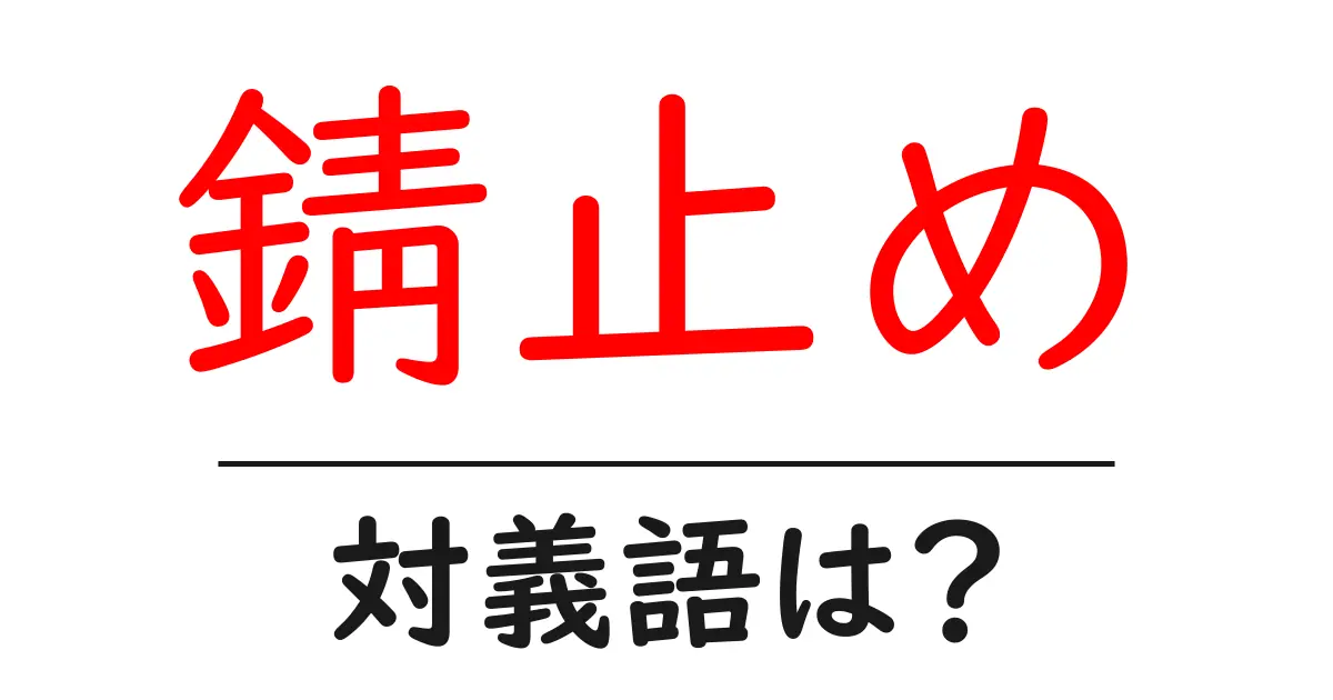 錆止めの対義語・反対語を使用例を交えて分かりやすく解説!