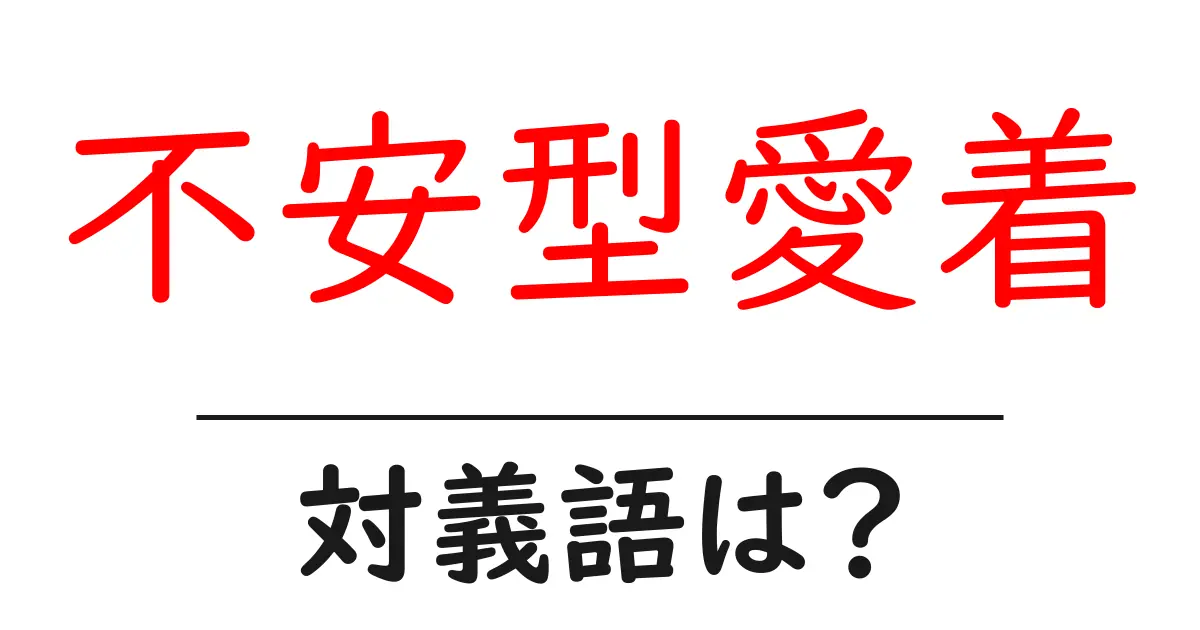不安型愛着の対義語・反対語を使用例を交えて分かりやすく解説!