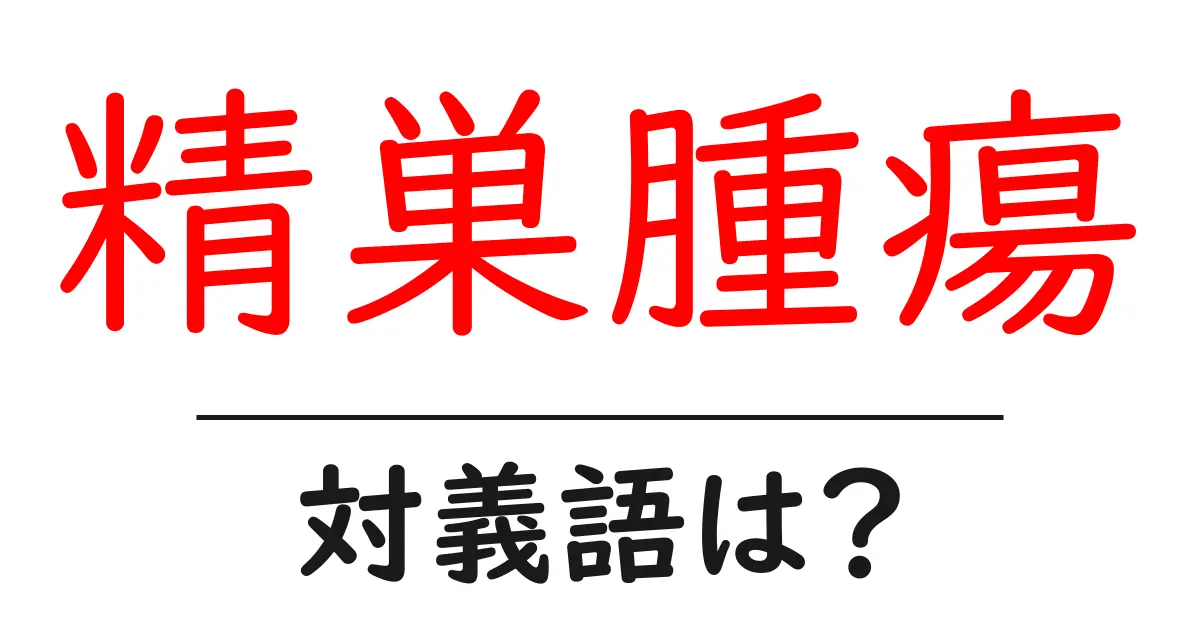 精巣腫瘍の対義語・反対語を使用例を交えて分かりやすく解説!
