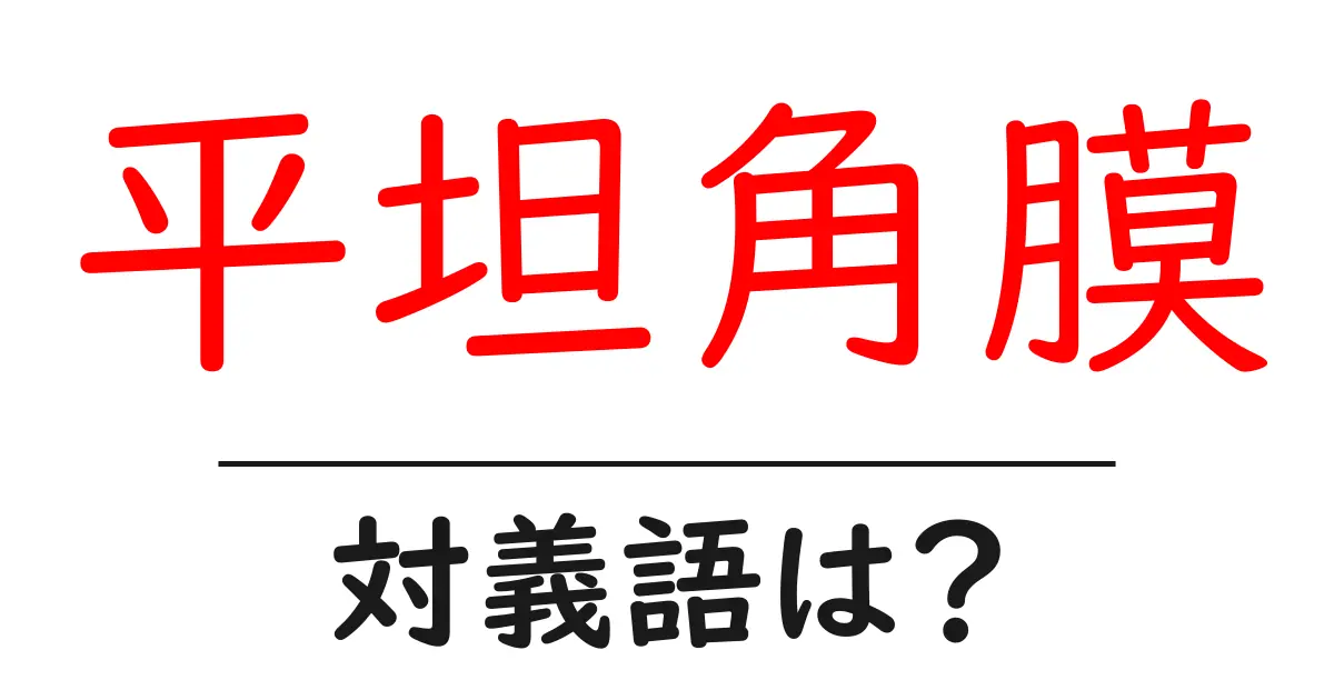 平坦角膜の対義語・反対語を使用例を交えて分かりやすく解説!