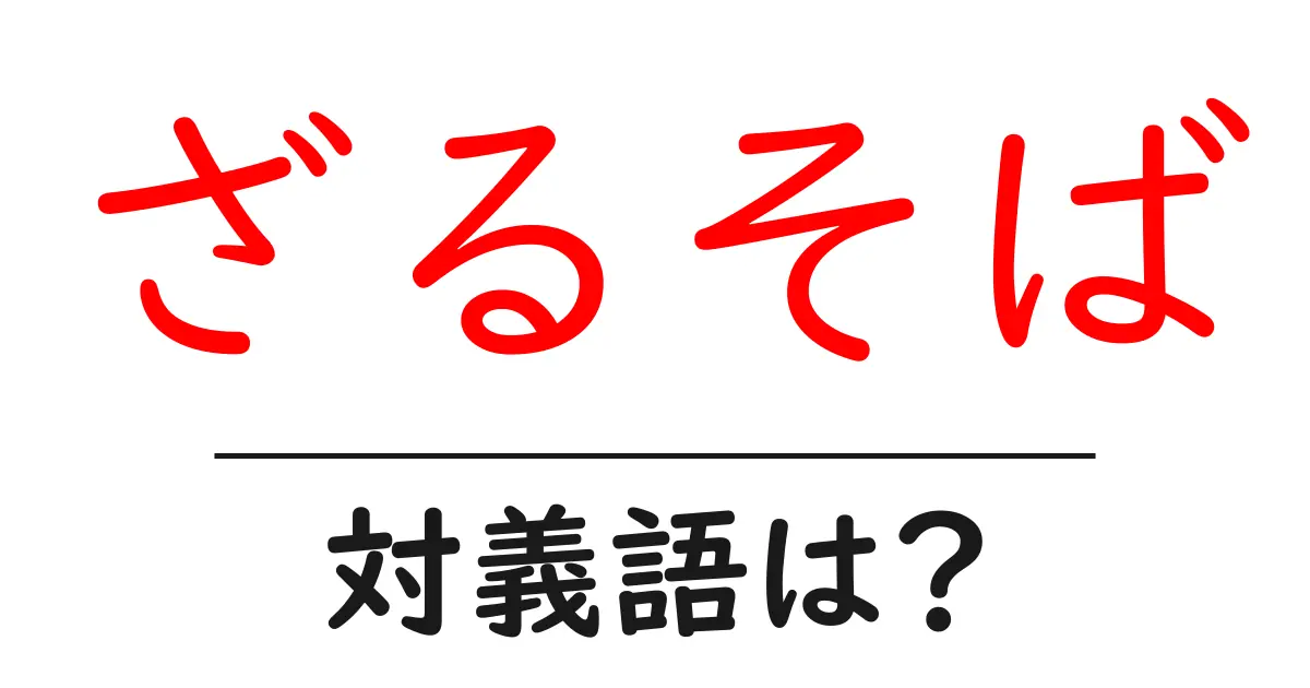 ざるそばの対義語・反対語を使用例を交えて分かりやすく解説!