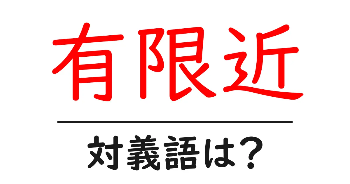 有限近の対義語・反対語を使用例を交えて分かりやすく解説!