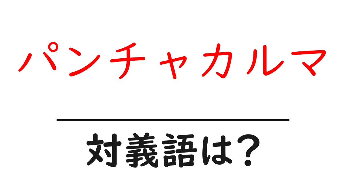 パンチャカルマの対義語・反対語を使用例を交えて分かりやすく解説!